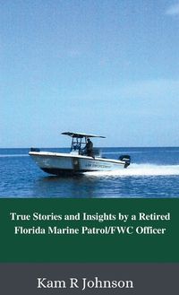 Cover image for True Stories and Insights by a Retired Florida Marine Patrol/FWC Officer