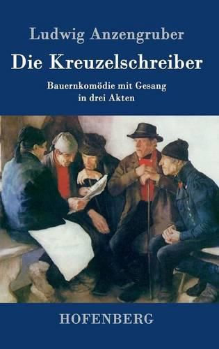 Die Kreuzelschreiber: Bauernkomoedie mit Gesang in drei Akten