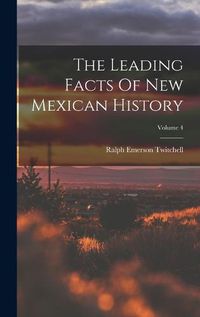 Cover image for The Leading Facts Of New Mexican History; Volume 4