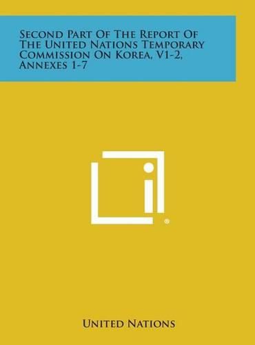 Cover image for Second Part of the Report of the United Nations Temporary Commission on Korea, V1-2, Annexes 1-7