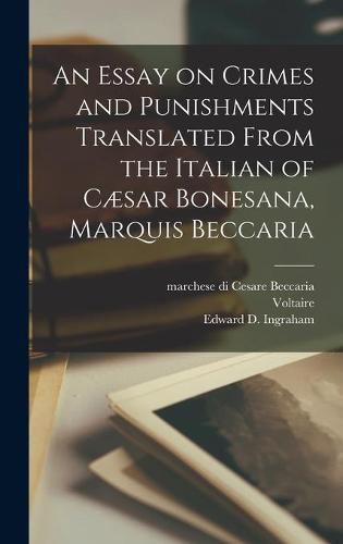 An Essay on Crimes and Punishments Translated From the Italian of Caesar Bonesana, Marquis Beccaria