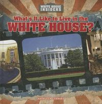 Cover image for What's It Like to Live in the White House?