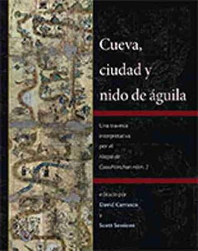 Cover image for Cueva, ciudad y nido de aguila: Una travesia interpretativa por el Mapa de Cuahtinchan num. 2