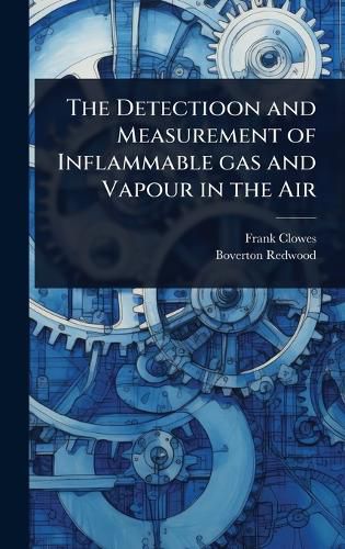 Cover image for The Detectioon and Measurement of Inflammable gas and Vapour in the Air