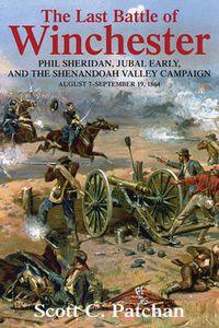 Cover image for The Last Battle of Winchester: Phil Sheridan, Jubal Early, and the Shenandoah Valley Campaign, August 7 - September 19, 1864