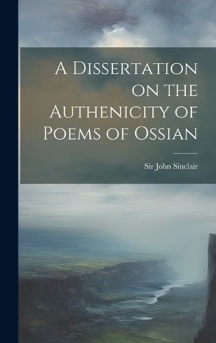Cover image for A Dissertation on the Authenicity of Poems of Ossian