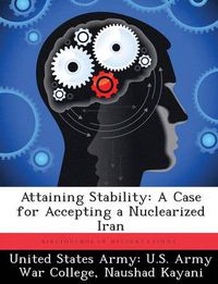 Cover image for Attaining Stability: A Case for Accepting a Nuclearized Iran