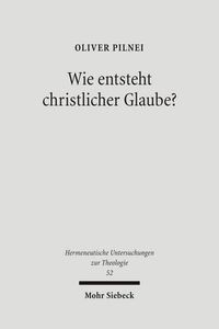 Cover image for Wie entsteht christlicher Glaube?: Untersuchungen zur Glaubenskonstitution in der hermeneutischen Theologie bei Rudolf Bultmann, Ernst Fuchs und Gerhard Ebeling