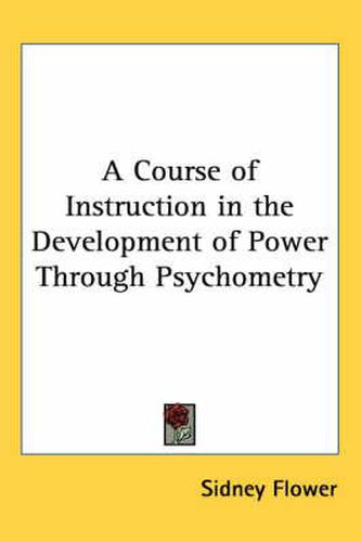 Cover image for A Course of Instruction in the Development of Power Through Psychometry