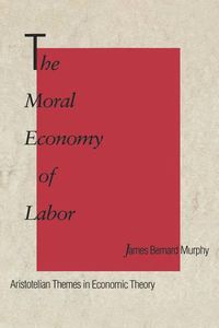 Cover image for The Moral Economy of Labor: Aristotelian Themes in Economic Theory