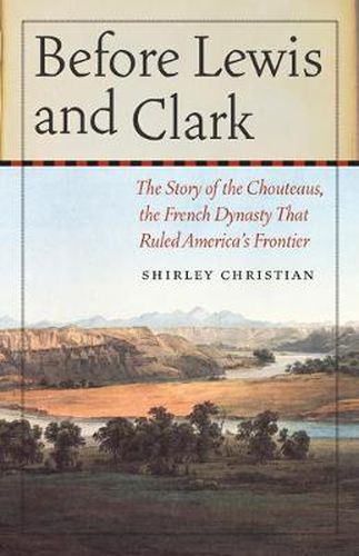 Cover image for Before Lewis and Clark: The Story of the Chouteaus, the French Dynasty That Ruled America's Frontier