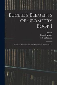 Cover image for Euclid's Elements of Geometry Book I [microform]: Based on Simson's Text With Explanatory Remarks, Etc.