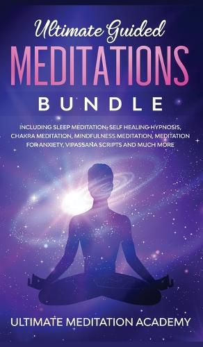 Cover image for Ultimate Guided Meditations Bundle: Including Sleep Meditation, Self Healing Hypnosis, Chakra Meditation, Mindfulness Meditation, Meditation for Anxiety, Vipassana Scripts and Much More