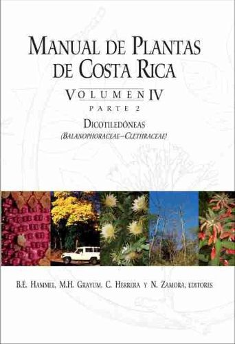 Manual de Plantas de Costa Rica, Volumen IV, Parte 2: Dicotiledoneas (Balanophoraceae-Clethraceae)