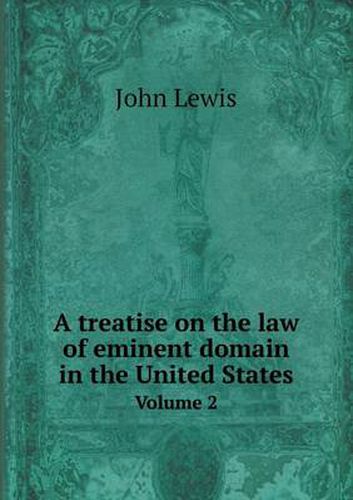 Cover image for A Treatise on the Law of Eminent Domain in the United States Volume 2