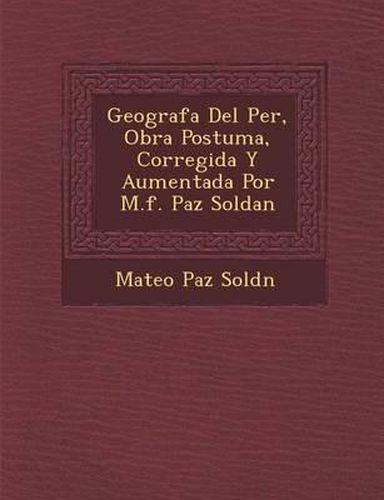 Cover image for Geograf a del Per, Obra Postuma, Corregida y Aumentada Por M.F. Paz Soldan