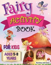 Cover image for Fairy Activity Book for Kids aged 5-8 Years: Fairies colouring book for kids who love being creative. Activities also include draw your own fairy garden, noughts and crosses and scissor skills.