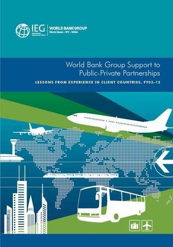 Cover image for World Bank Group support to public-private partnerships: lessons from experience in client countries, FY02-12