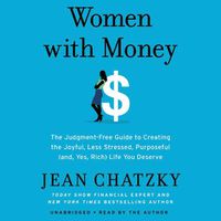 Cover image for Women with Money: The Judgment-Free Guide to Creating the Joyful, Less Stressed, Purposeful (And, Yes, Rich) Life You Deserve