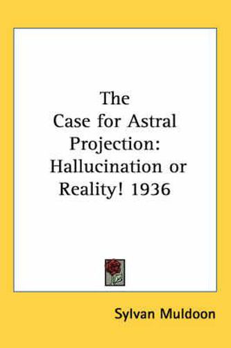 Cover image for The Case for Astral Projection: Hallucination or Reality! 1936