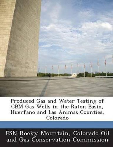 Cover image for Produced Gas and Water Testing of Cbm Gas Wells in the Raton Basin, Huerfano and Las Animas Counties, Colorado