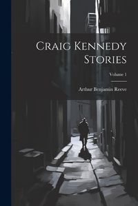 Cover image for Craig Kennedy Stories; Volume 1