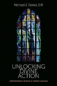 Cover image for Unlocking Divine Action: Contemporary Science and Thomas Aquinas