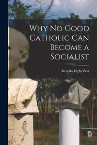 Cover image for Why No Good Catholic Can Become a Socialist