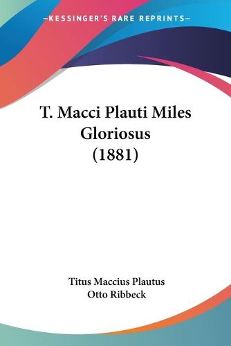 Cover image for T. Macci Plauti Miles Gloriosus (1881) T. Macci Plauti Miles Gloriosus (1881)