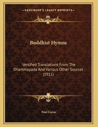 Cover image for Buddhist Hymns: Versified Translations from the Dhammapada and Various Other Sources (1911)