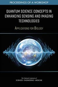 Cover image for Quantum Science Concepts in Enhancing Sensing and Imaging Technologies: Applications for Biology: Proceedings of a Workshop