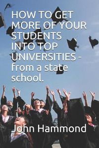 Cover image for HOW TO GET MORE OF YOUR STUDENTS INTO TOP UNIVERSITIES - from a state school.