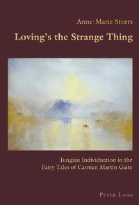 Cover image for Loving's the Strange Thing: Jungian Individuation in the Fairy Tales of Carmen Martin Gaite