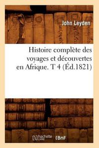 Cover image for Histoire Complete Des Voyages Et Decouvertes En Afrique. T 4 (Ed.1821)