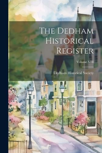 Cover image for The Dedham Historical Register; Volume XIII