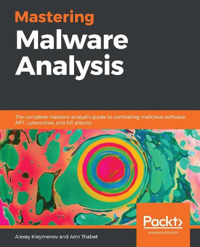 Cover image for Mastering Malware Analysis: The complete malware analyst's guide to combating malicious software, APT, cybercrime, and IoT attacks