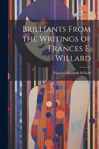 Cover image for Brilliants From the Writings of Frances E. Willard