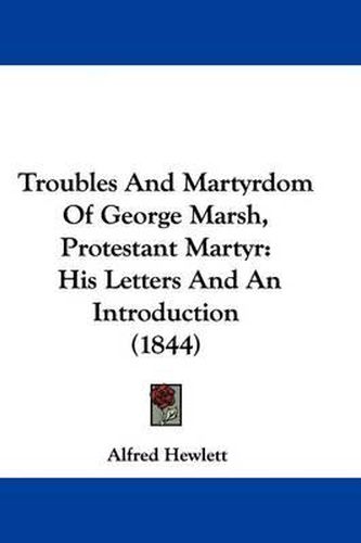 Troubles and Martyrdom of George Marsh, Protestant Martyr: His Letters and an Introduction (1844)