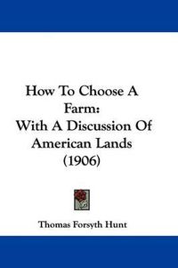 Cover image for How to Choose a Farm: With a Discussion of American Lands (1906)