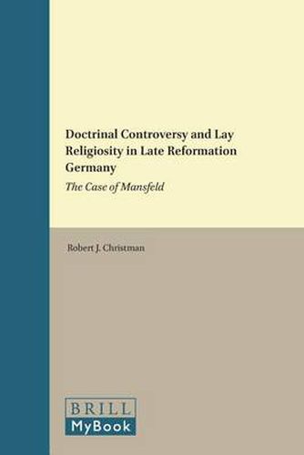 Cover image for Doctrinal Controversy and Lay Religiosity in Late Reformation Germany: The Case of Mansfeld