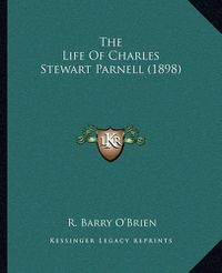 Cover image for The Life of Charles Stewart Parnell (1898)