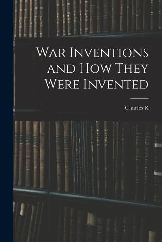 War Inventions and how They Were Invented