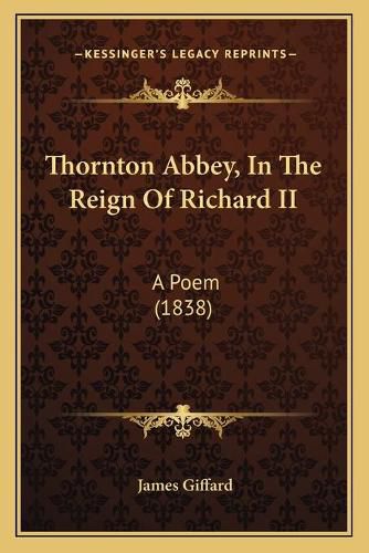 Thornton Abbey, in the Reign of Richard II: A Poem (1838)