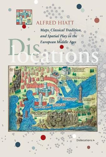 Cover image for Dislocations: Maps, Classical Tradition, and Spatial Play in the European Middle Ages