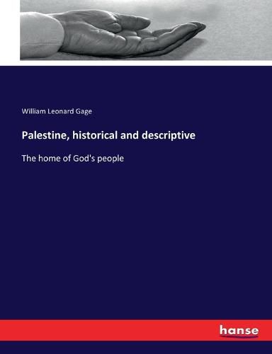 Palestine, historical and descriptive: The home of God's people