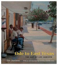 Cover image for Ode to East Texas: The Art of Lee Jamison