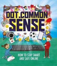 Cover image for Dot.Common Sense: How to stay smart and safe online