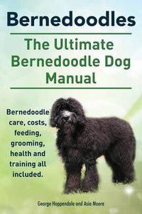 Cover image for Bernedoodles. The Ultimate Bernedoodle Dog Manual. Bernedoodle care, costs, feeding, grooming, health and training all included.