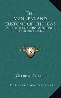 Cover image for The Manners and Customs of the Jews: And Other Nations Mentioned in the Bible (1844)