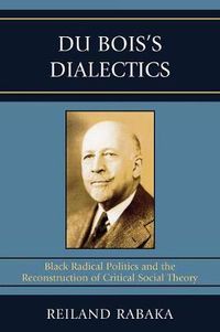 Cover image for Du Bois's Dialectics: Black Radical Politics and the Reconstruction of Critical Social Theory